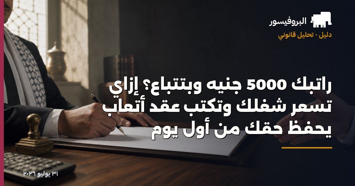 راتبك 5000 جنيه وبتتباع؟ إزاي تسعّر شغلك وتكتب عقد أتعاب يحفظ حقك من أول يوم