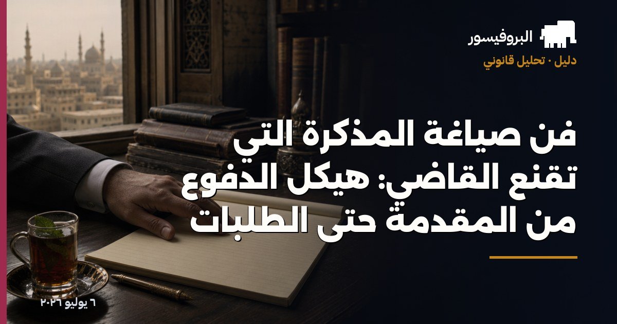 فن صياغة المذكرة التي تُقنع القاضي: هيكل الدفوع من المقدمة حتى الطلبات
