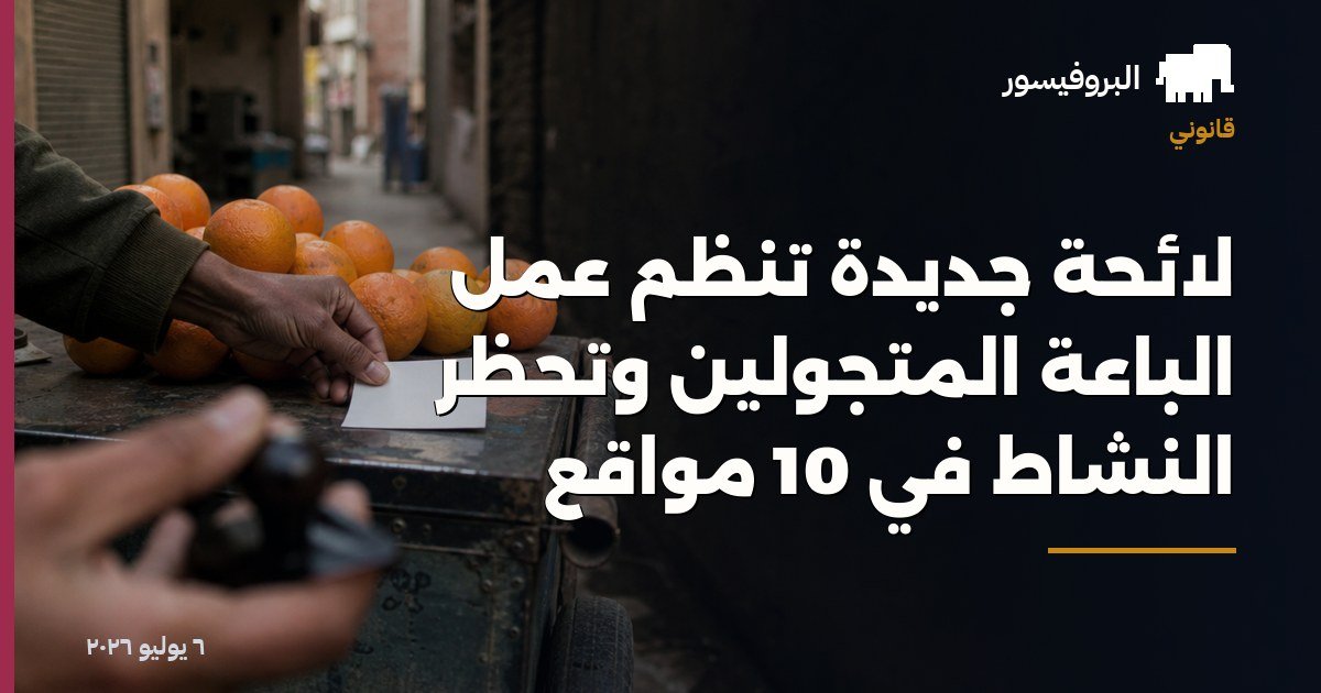 لائحة جديدة تنظم عمل الباعة المتجولين وتحظر النشاط في 10 مواقع