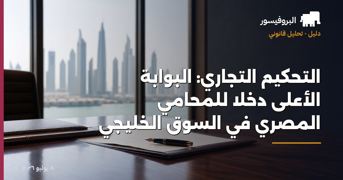 التحكيم التجاري: البوابة الأعلى دخلًا للمحامي المصري في السوق الخليجي