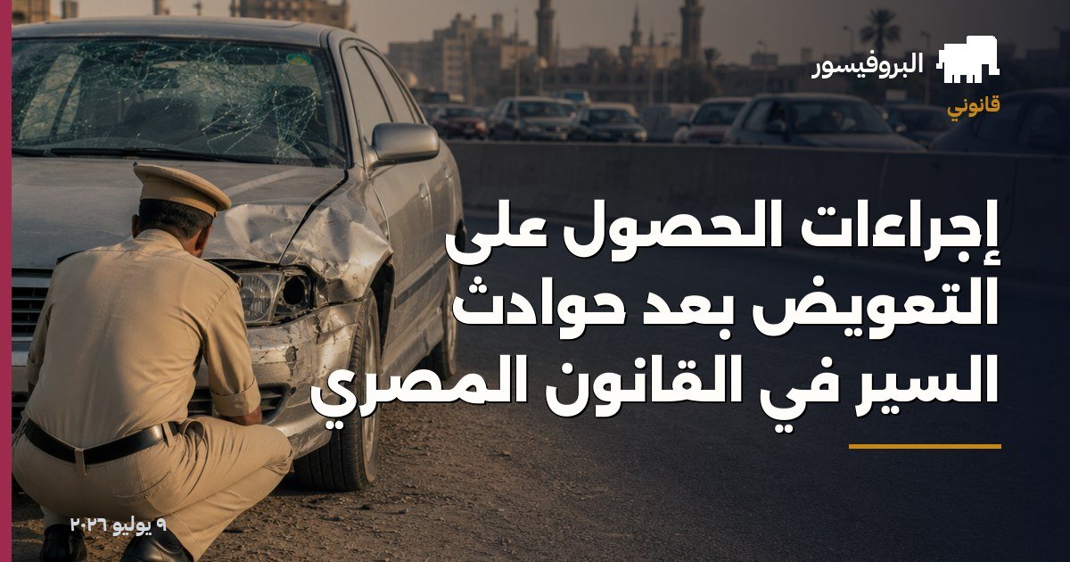 إجراءات الحصول على التعويض بعد حوادث السير في القانون المصري