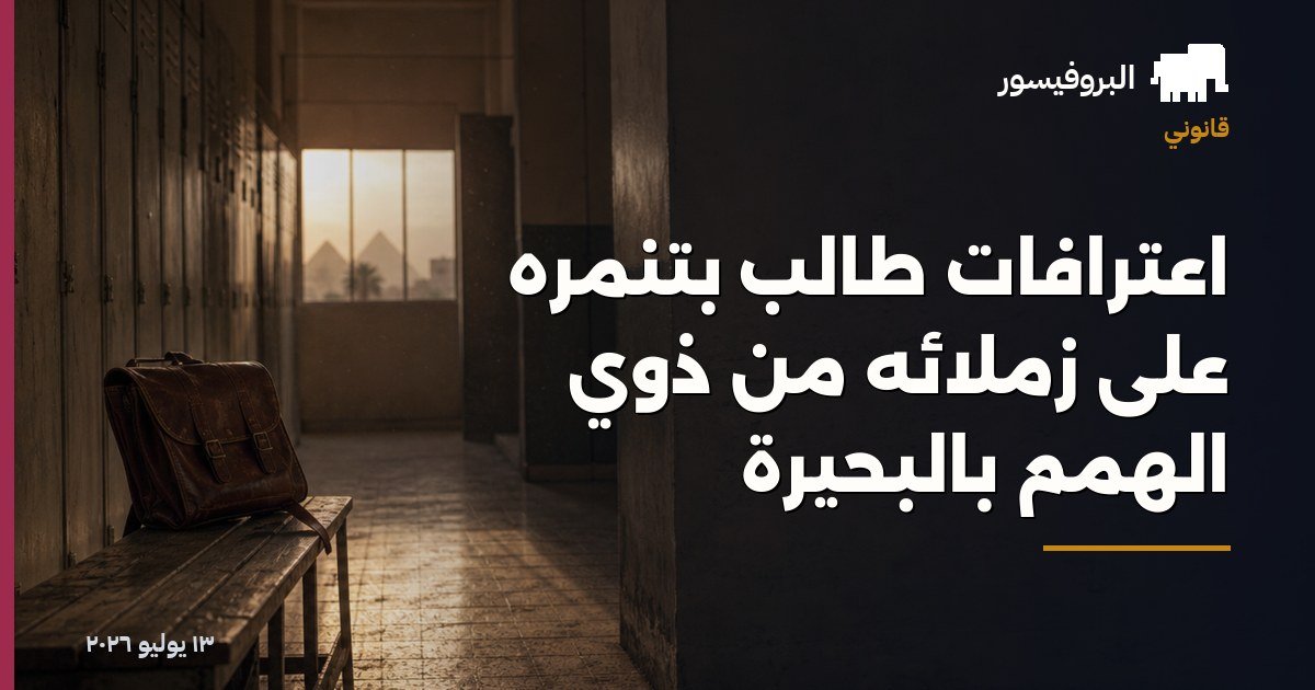 اعترافات طالب بتنمره على زملائه من ذوي الهمم بالبحيرة
