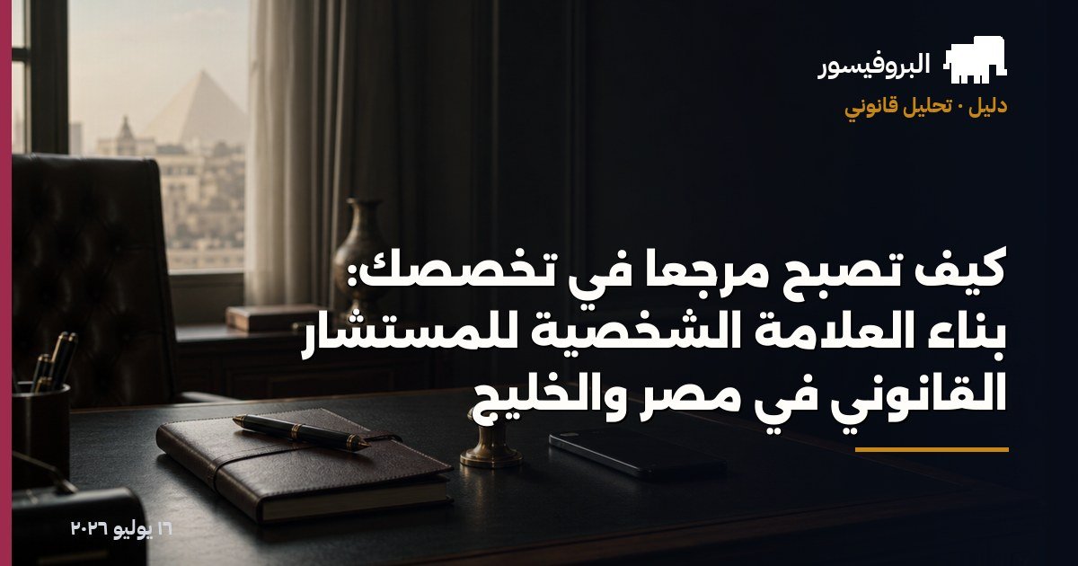 كيف تصبح مرجعًا في تخصصك: بناء العلامة الشخصية للمستشار القانوني في مصر والخليج