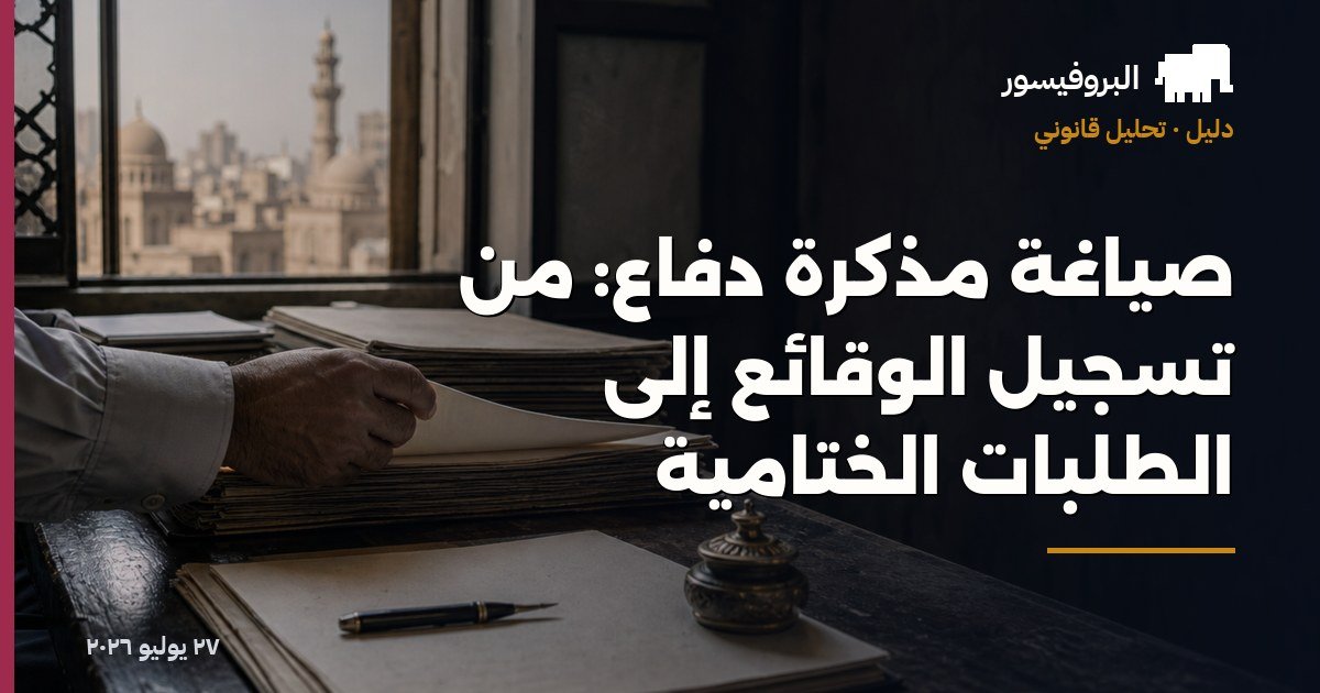 صياغة مذكرة دفاع: من تسجيل الوقائع إلى الطلبات الختامية